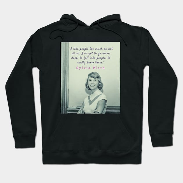 Sylvia Plath portrait and quote:  I like people too much or not at all. Hoodie by artbleed